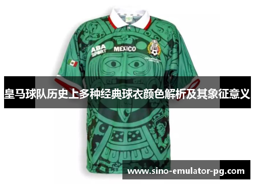 皇马球队历史上多种经典球衣颜色解析及其象征意义