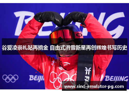 谷爱凌崇礼站再摘金 自由式滑雪新星再创辉煌书写历史 谷爱凌崇礼站再摘金 自由式滑雪新星再创辉煌书写历史