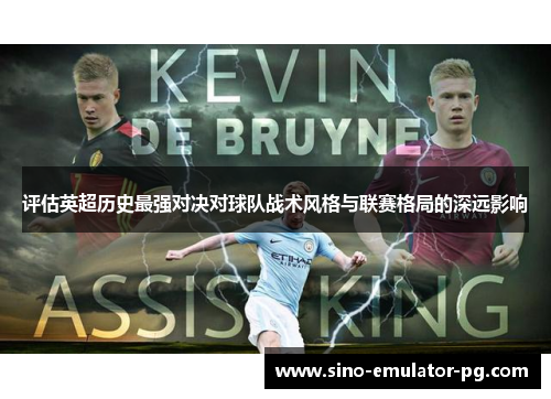 评估英超历史最强对决对球队战术风格与联赛格局的深远影响 评估英超历史最强对决对球队战术风格与联赛格局的深远影响