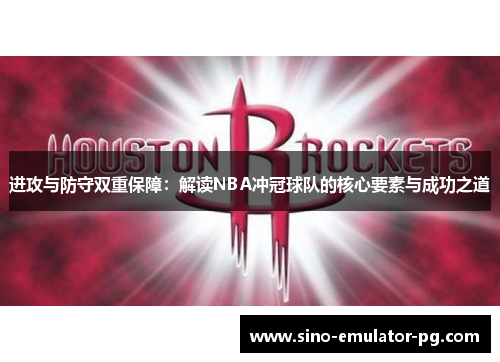 进攻与防守双重保障:解读NBA冲冠球队的核心要素与成功之道 进攻与防守双重保障:解读NBA冲冠球队的核心要素与成功之道
