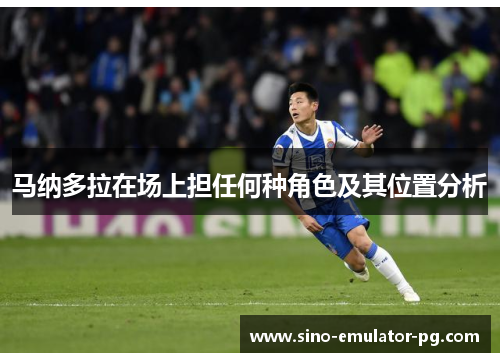 马纳多拉在场上担任何种角色及其位置分析 马纳多拉在场上担任何种角色及其位置分析