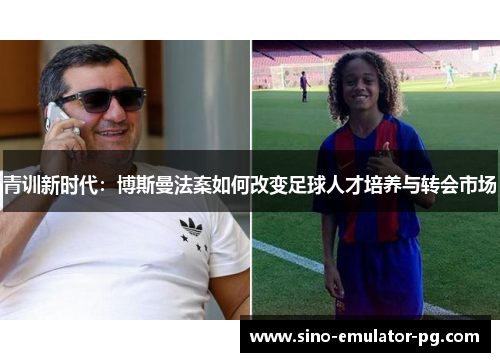青训新时代:博斯曼法案如何改变足球人才培养与转会市场 青训新时代:博斯曼法案如何改变足球人才培养与转会市场
